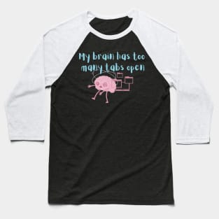 My brain has to many tabs Baseball T-Shirt